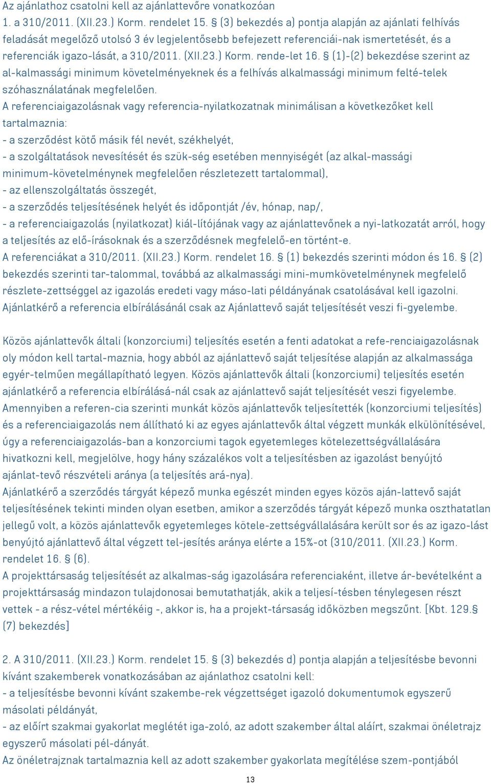 rende-let 16. (1)-(2) bekezdése szerint az al-kalmassági minimum követelményeknek és a felhívás alkalmassági minimum felté-telek szóhasználatának megfelelően.