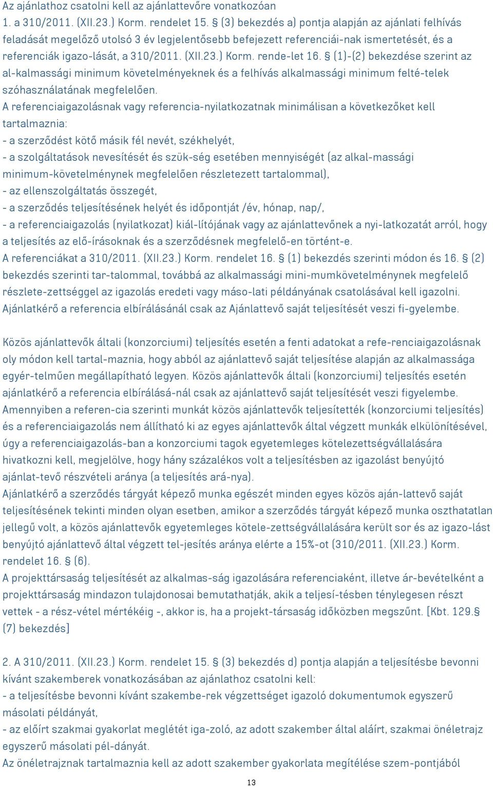 rende-let 16. (1)-(2) bekezdése szerint az al-kalmassági minimum követelményeknek és a felhívás alkalmassági minimum felté-telek szóhasználatának megfelelően.