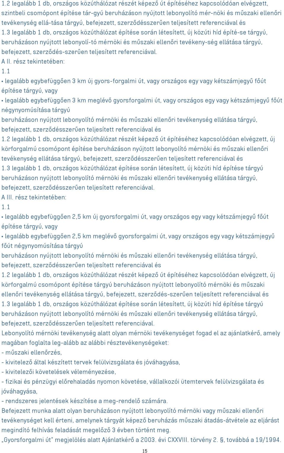 3 legalább 1 db, országos közúthálózat építése során létesített, új közúti híd építé-se tárgyú, beruházáson nyújtott lebonyolí-tó mérnöki és műszaki ellenőri tevékeny-ség ellátása tárgyú, befejezett,