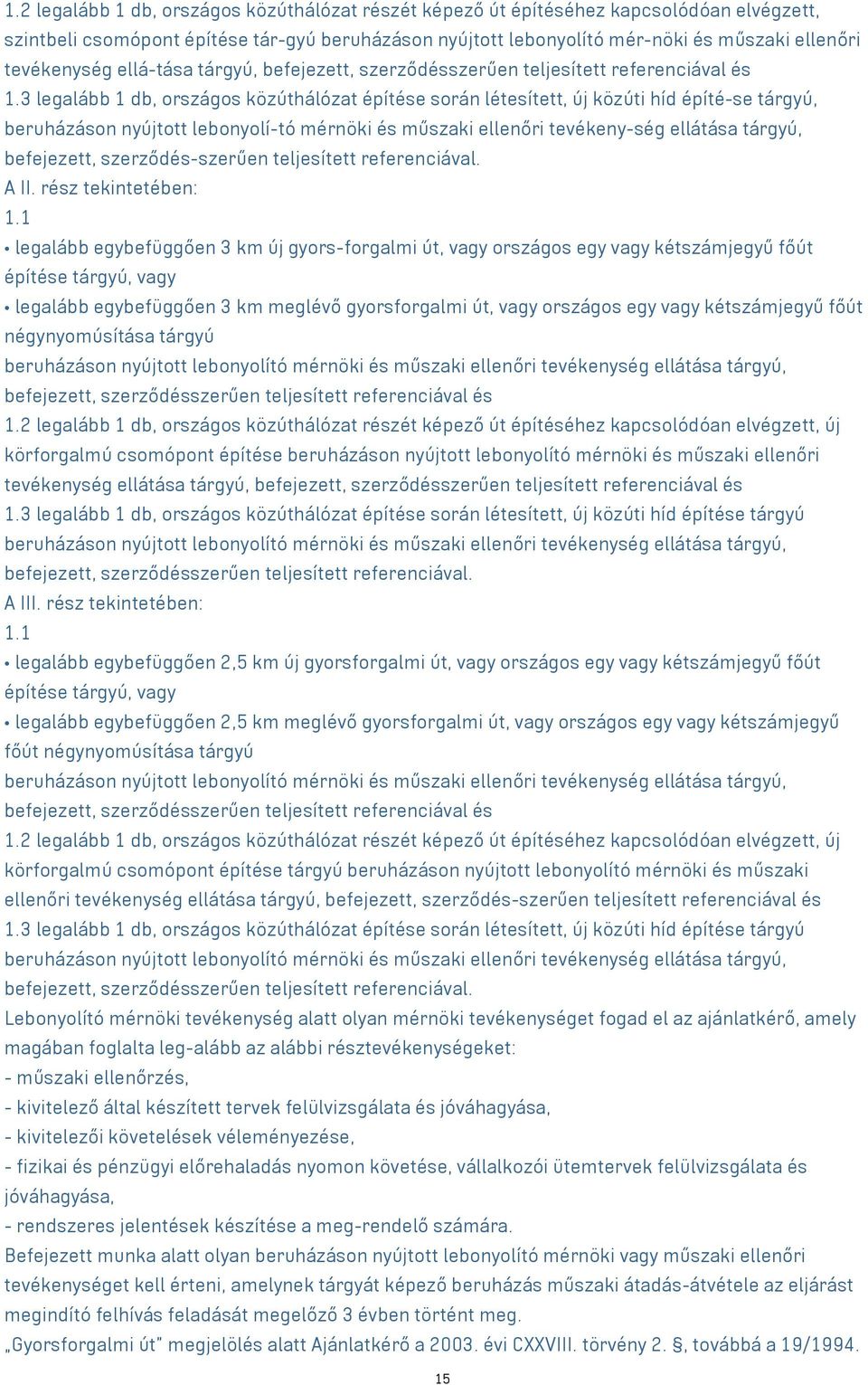 3 legalább 1 db, országos közúthálózat építése során létesített, új közúti híd építé-se tárgyú, beruházáson nyújtott lebonyolí-tó mérnöki és műszaki ellenőri tevékeny-ség ellátása tárgyú, befejezett,