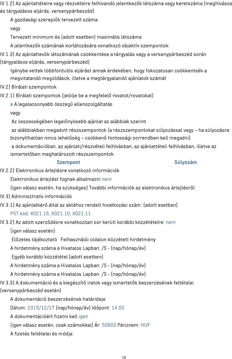 3) Az ajánlattevők létszámának csökkentése a tárgyalás vagy a versenypárbeszéd során (tárgyalásos eljárás, versenypárbeszéd) Igénybe vettek többfordulós eljárást annak érdekében, hogy fokozatosan