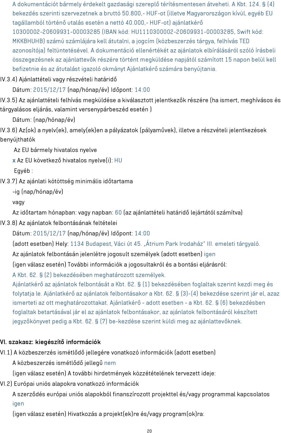 000,- HUF-ot) ajánlatkérő 10300002-20609931-00003285 (IBAN kód: HU1110300002-20609931-00003285, Swift kód: MKKBHUHB) számú számlájára kell átutalni, a jogcím (közbeszerzés tárgya, felhívás TED