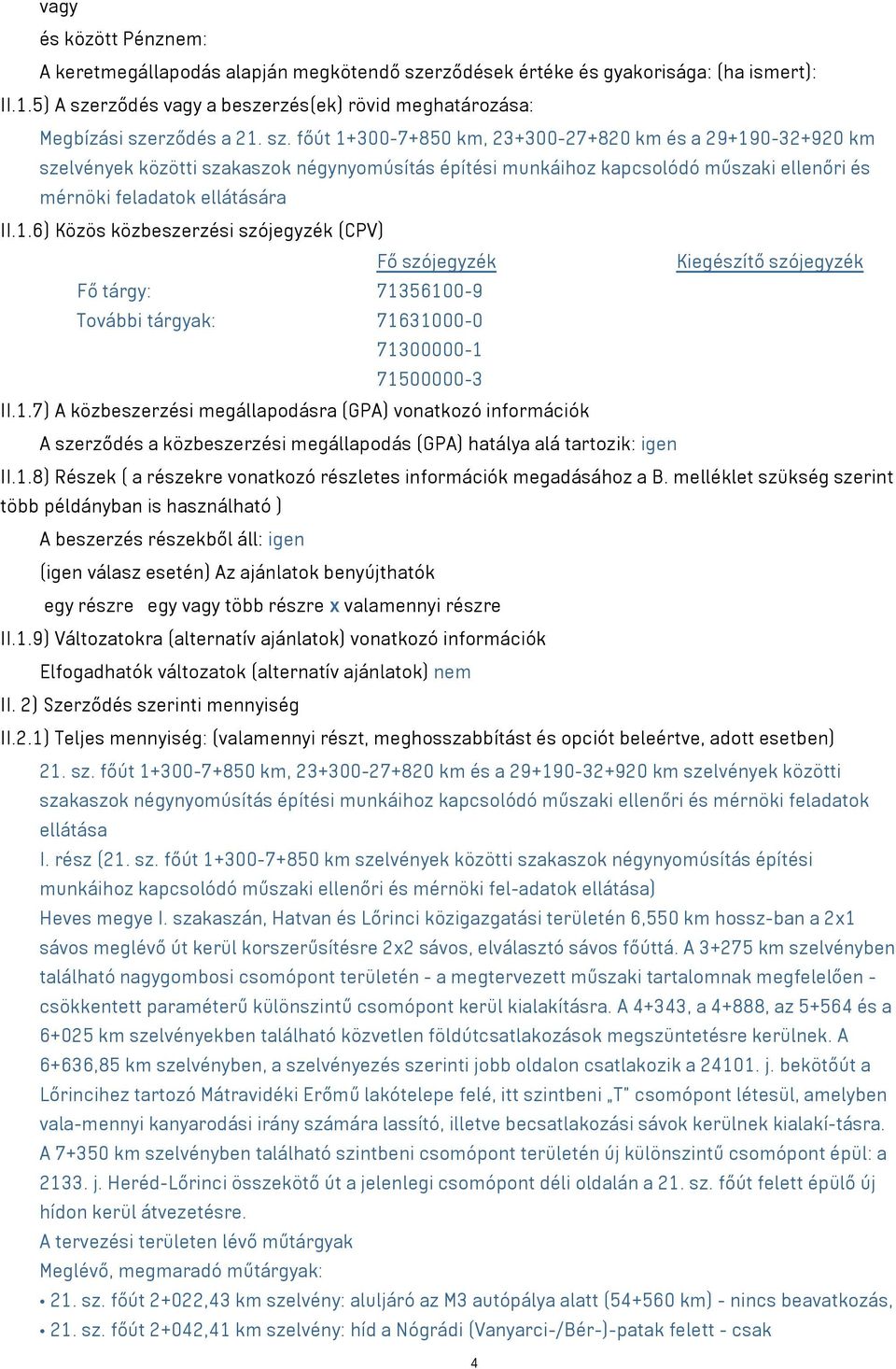 1.7) A közbeszerzési megállapodásra (GPA) vonatkozó információk A szerződés a közbeszerzési megállapodás (GPA) hatálya alá tartozik: igen II.1.8) Részek ( a részekre vonatkozó részletes információk megadásához a B.