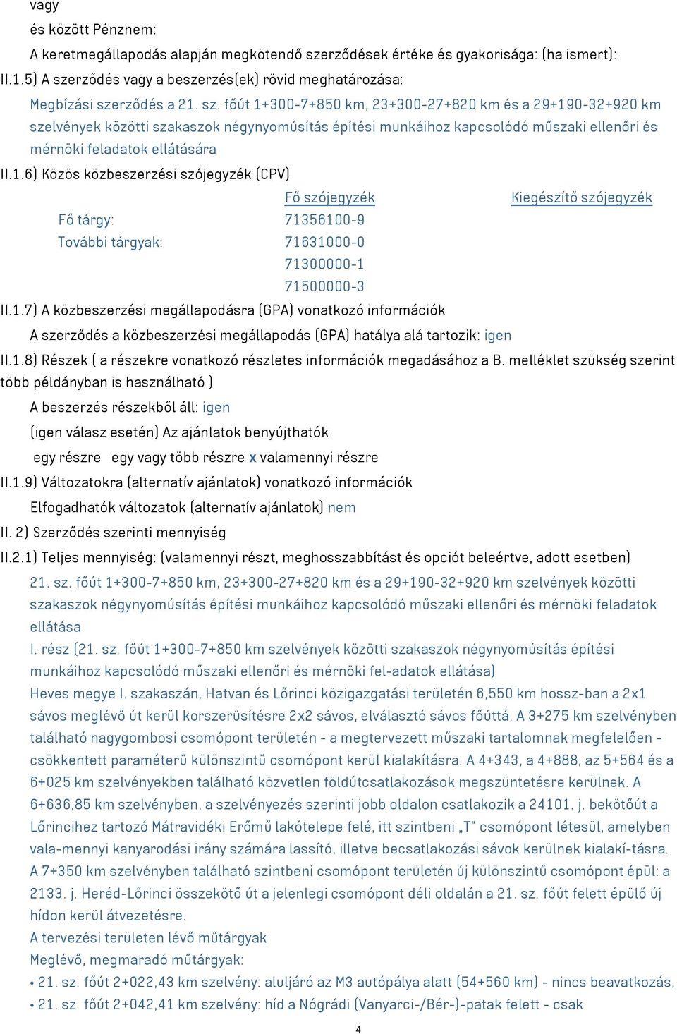 1.7) A közbeszerzési megállapodásra (GPA) vonatkozó információk A szerződés a közbeszerzési megállapodás (GPA) hatálya alá tartozik: igen II.1.8) Részek ( a részekre vonatkozó részletes információk megadásához a B.