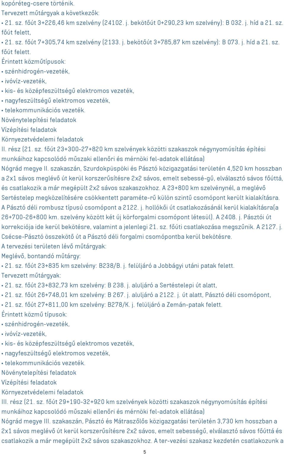 Érintett közműtípusok: szénhidrogén-vezeték, ivóvíz-vezeték, kis- és középfeszültségű elektromos vezeték, nagyfeszültségű elektromos vezeték, telekommunikációs vezeték.