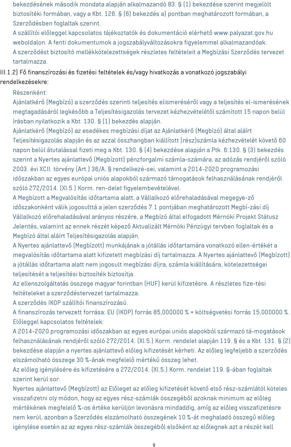 A fenti dokumentumok a jogszabályváltozásokra figyelemmel alkalmazandóak. A szerződést biztosító mellékkötelezettségek részletes feltételeit a Megbízási Szerződés tervezet tartalmazza. III.1.