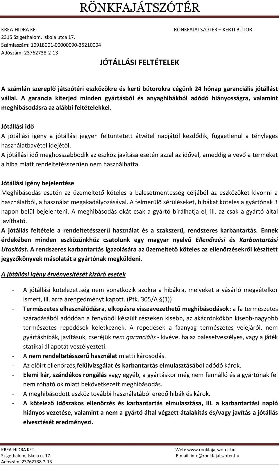 A garancia kiterjed minden gyártásból és anyaghibákból adódó hiányosságra, valamint meghibásodásra az alábbi feltételekkel.