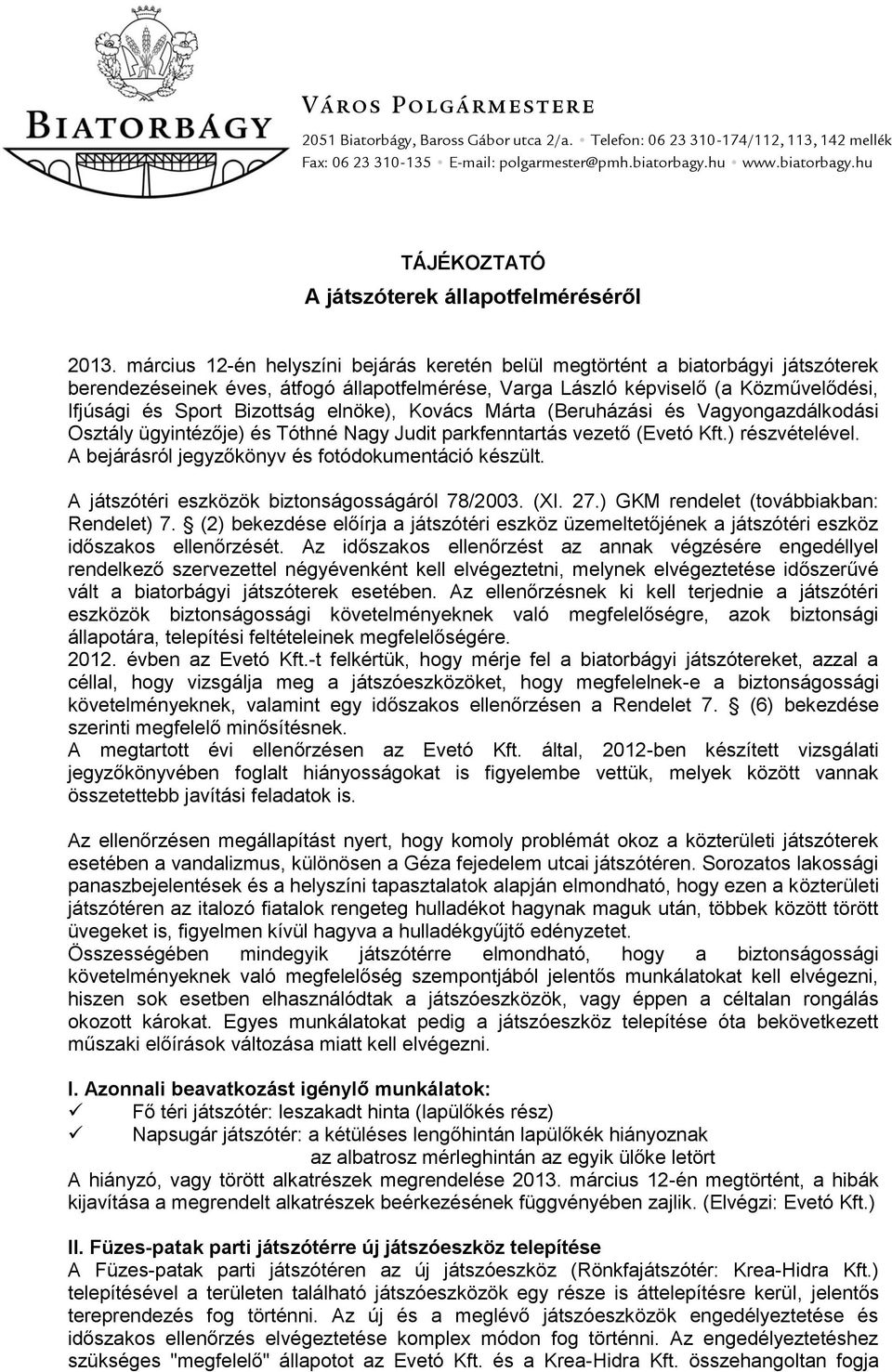 március 12-én helyszíni bejárás keretén belül megtörtént a biatorbágyi játszóterek berendezéseinek éves, átfogó állapotfelmérése, Varga László képviselő (a Közművelődési, Ifjúsági és Sport Bizottság