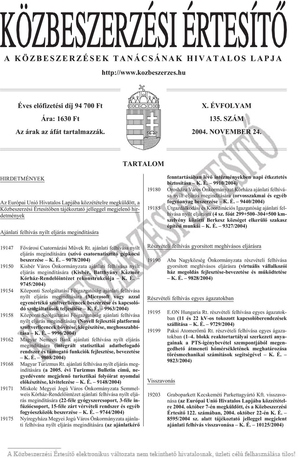 já rás meg in dí tá sá ra 19147 Fõ vá ro si Csa tor ná zá si Mû vek Rt. aján la ti fel hí vá sa nyílt el já rás meg in dí tá sá ra (szí vó csa tor na tisz tí tó gép ko csi be szer zé se K. É.