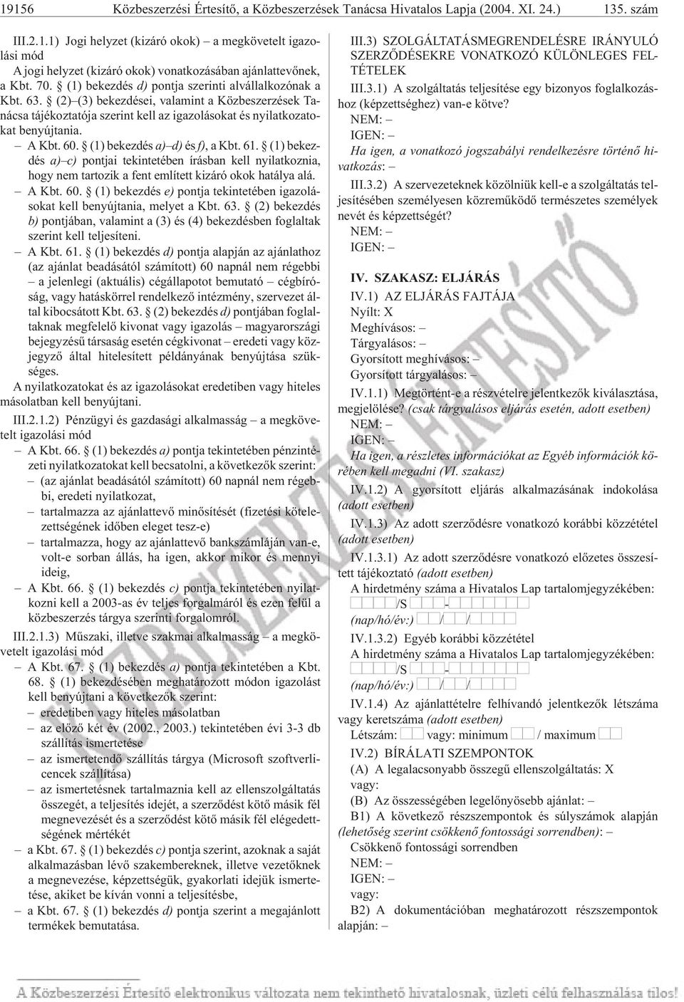 (2) (3) bekezdései, valamint a Közbeszerzések Tanácsa tájékoztatója szerint kell az igazolásokat és nyilatkozato - kat be nyúj ta nia. A Kbt. 60. (1) be kez dés a) d) és f), a Kbt. 61.