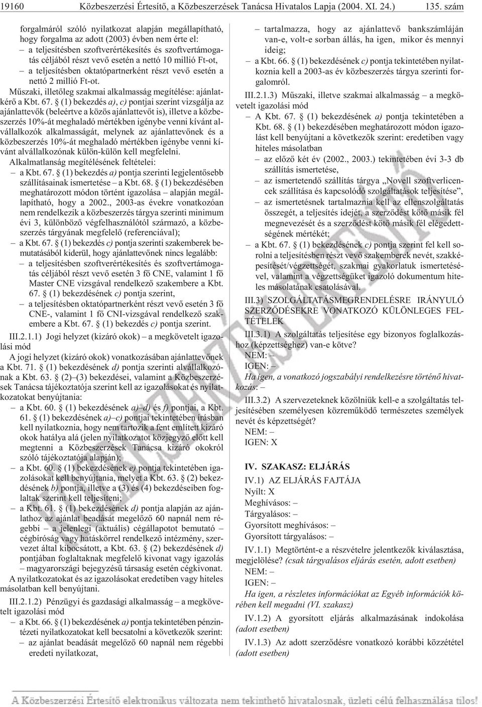 ve võ ese tén a net tó 10 mil lió Ft-ot, a teljesítésben oktatópartnerként részt vevõ esetén a net tó 2 mil lió Ft-ot. Mûszaki, illetõleg szakmai alkalmasság megítélése: ajánlatké rõ a Kbt. 67.