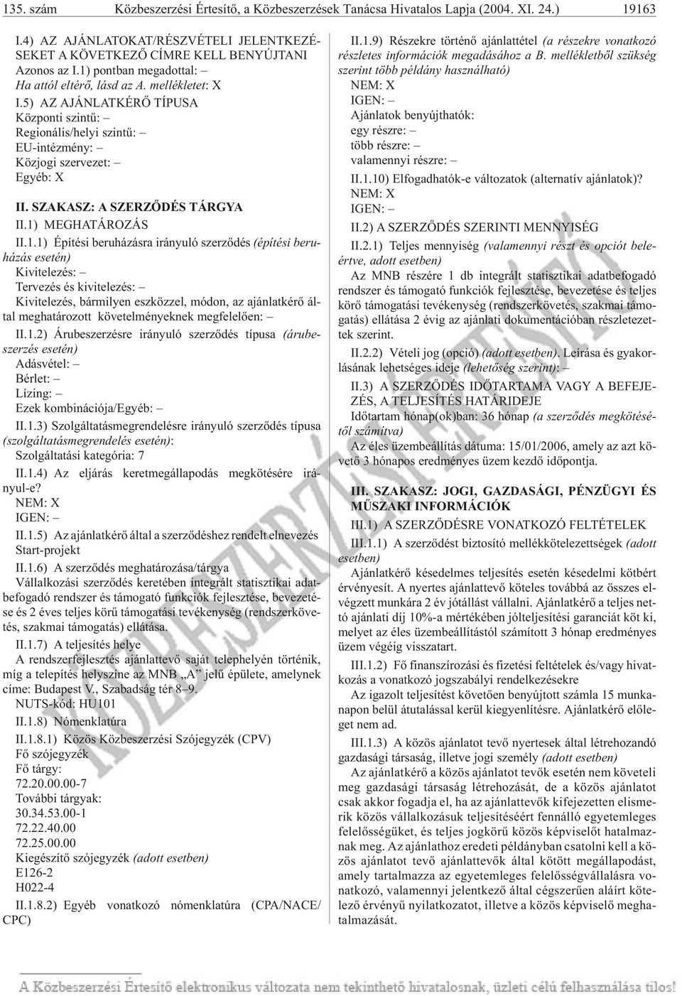 5) AZ AJÁNLATKÉRÕ TÍPUSA Központi szintû: Regionális/helyi szintû: EU-intézmény: Közjogi szervezet: Egyéb: X II. SZA KASZ: A SZER ZÕ DÉS TÁR GYA II.1)