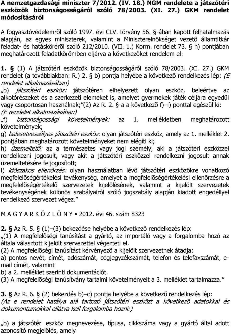 h) pontjában meghatározott feladatkörömben eljárva a következõket rendelem el: 1. (1) A játszótéri eszközök biztonságosságáról szóló 78/2003. (XI. 27.) GKM rendelet (a továbbiakban: R.) 2.