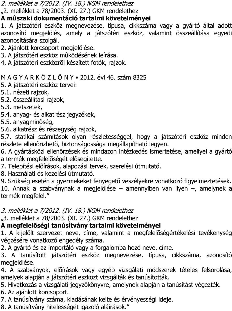 Ajánlott korcsoport megjelölése. 3. A játszótéri eszköz mûködésének leírása. 4. A játszótéri eszközrõl készített fotók, rajzok. M A G Y A R K Ö Z L Ö N Y 2012. évi 46. szám 8325 5.