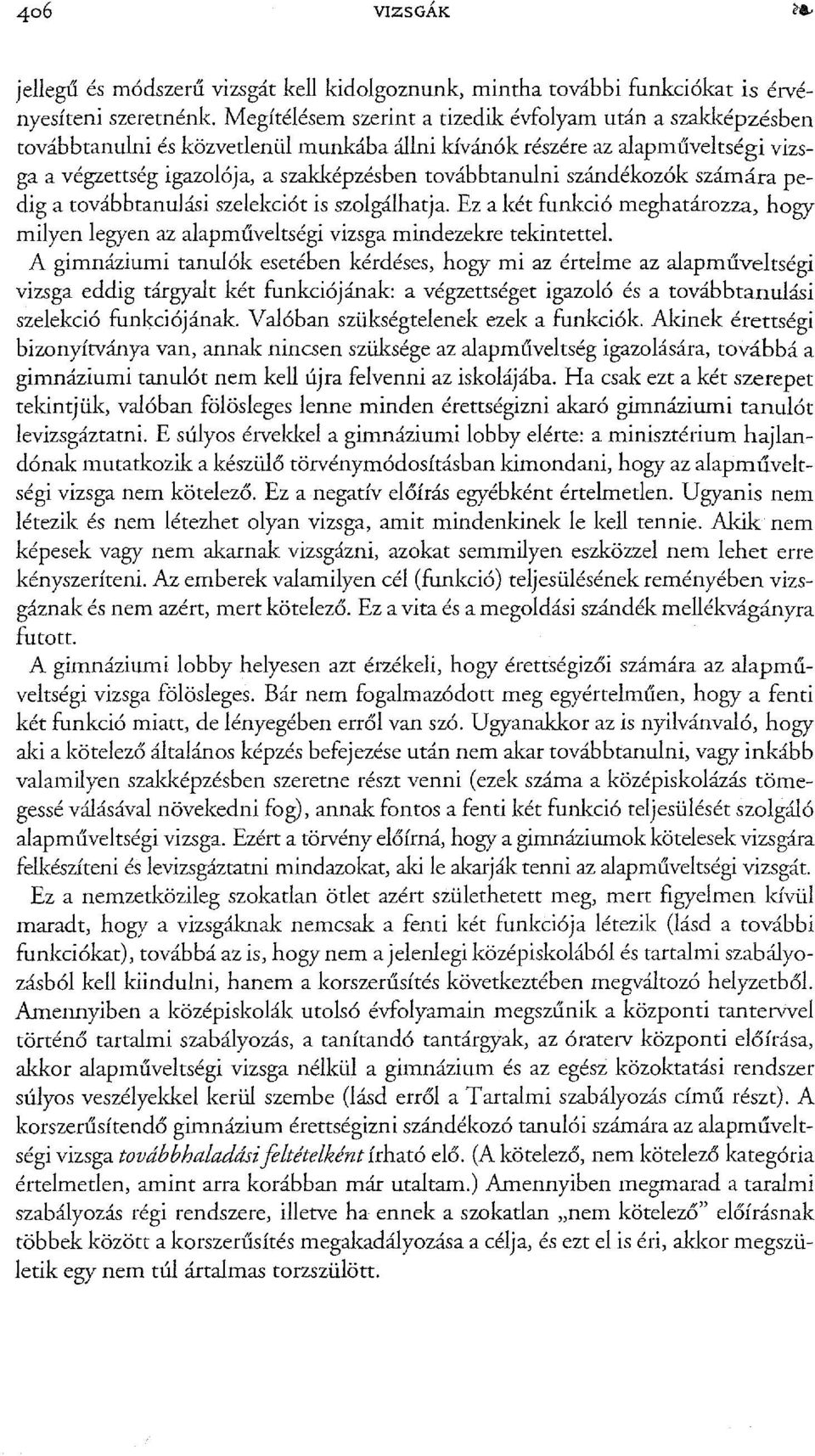 szándékozók számára pedig a továbbtanulási szelekció t is szolgálhatja. Ez a két funkció meghatározza, hogy milyen legyen az alapműveltségi vizsga mindezekre tekintettel.