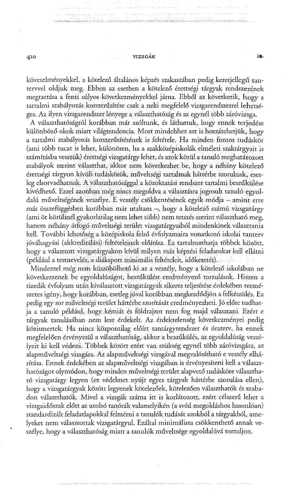 Ebből az következik, hogy a tartalmi szabályozás korszerűsítése csak a neki megfelelő vizsgarendszerrellehetséges. Az ilyen vizsgarend,szer lényege a választhatóság és az egynél több záróvizsga.