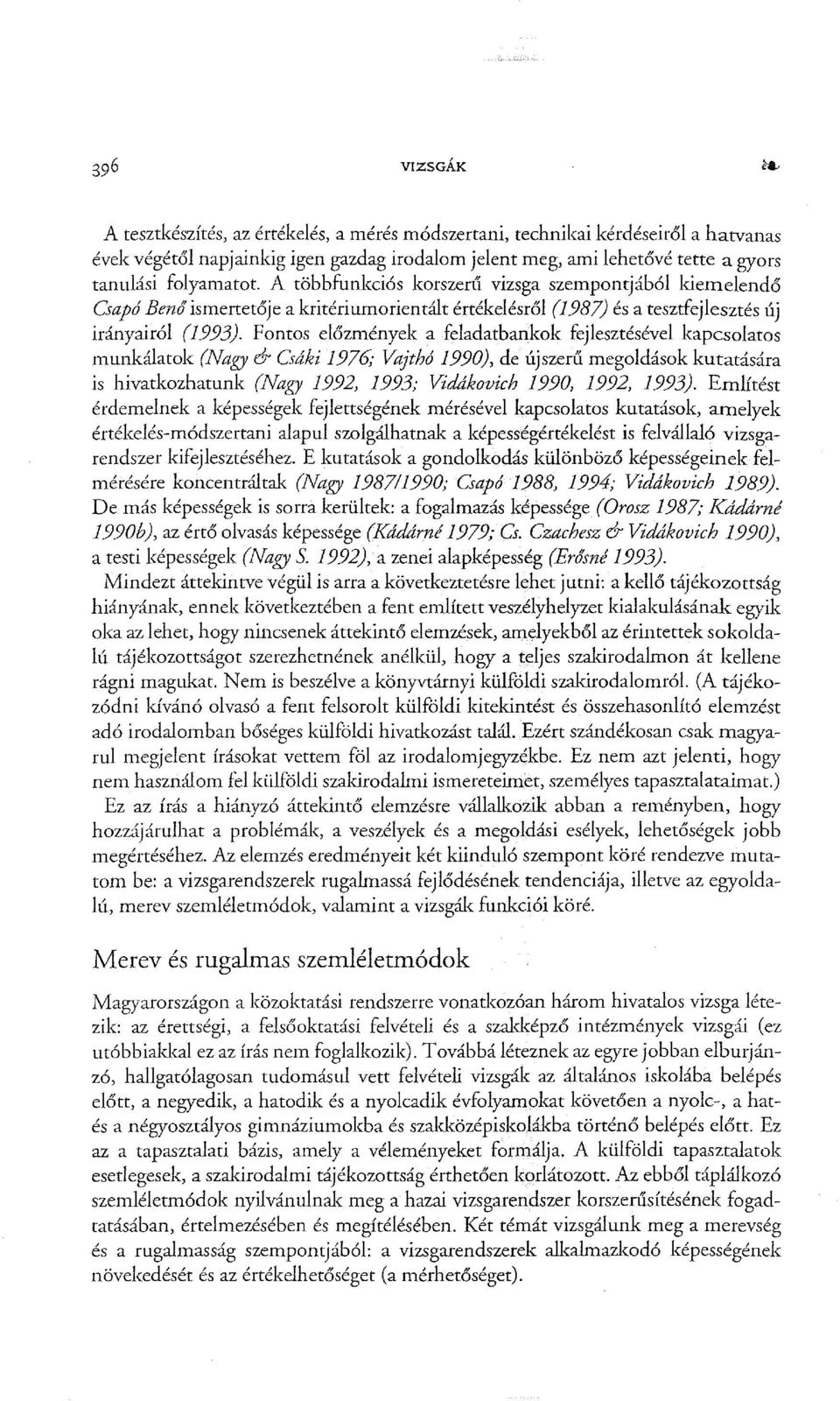 Fontos előzmények a feladatbankok fejlesztésével kapcsolatos munkálatok (Nagy 6- Csáki 1376; Vajthó 1390), de újszerű megoldások kutatására is hivatkozhatunk (Nagy 1332, 1333; Vidákovich 1330, 1332,