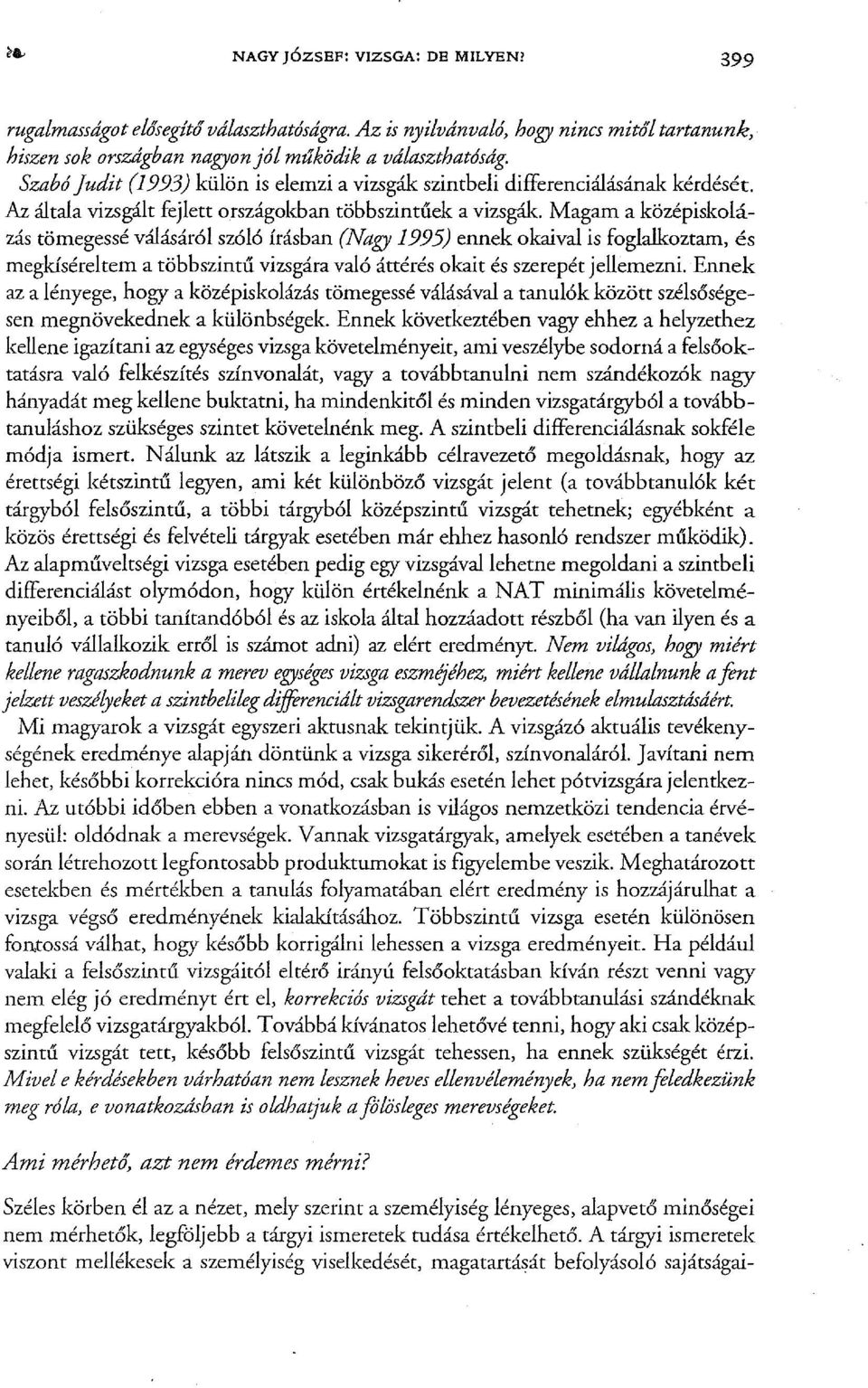 Magam a középiskolázás tömegessé válásáról szóló írásban (Nagy 1995) ennek okaival is foglalkoztam, és megkíséreltem a többszintű vizsgára való áttérés okait és szerepét jellemezni.