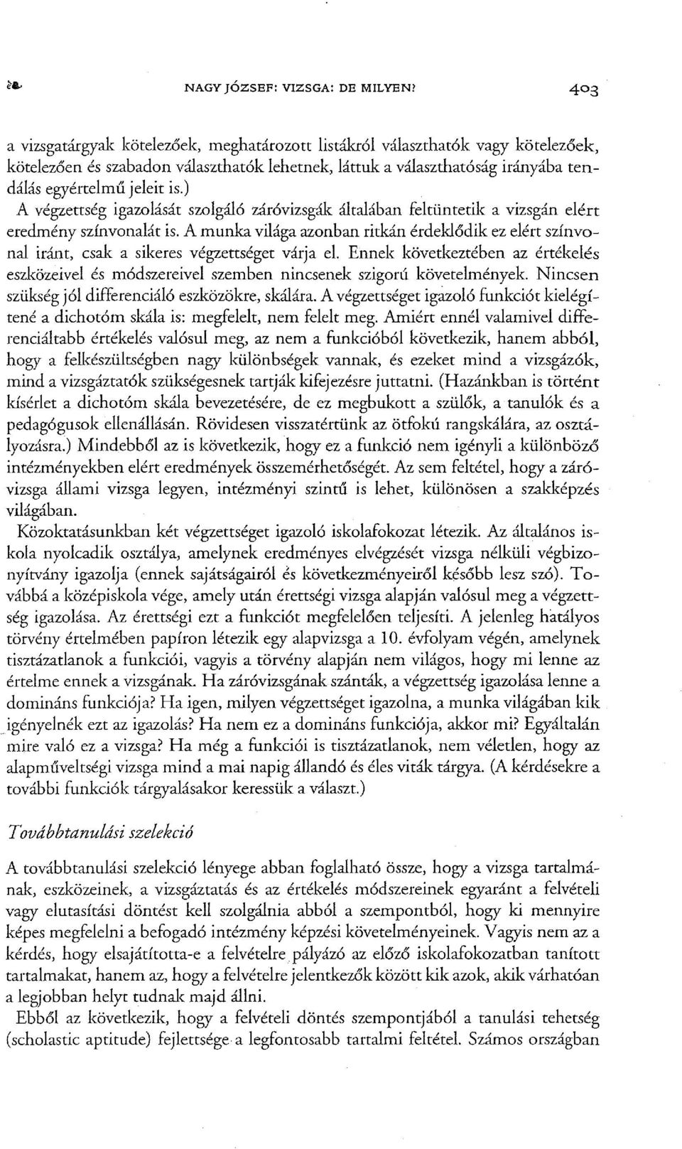 ) A végzettség igazolását szolgáló záróvizsgák általában feltüntetik a vizsgán elért eredmény színvonalát is.
