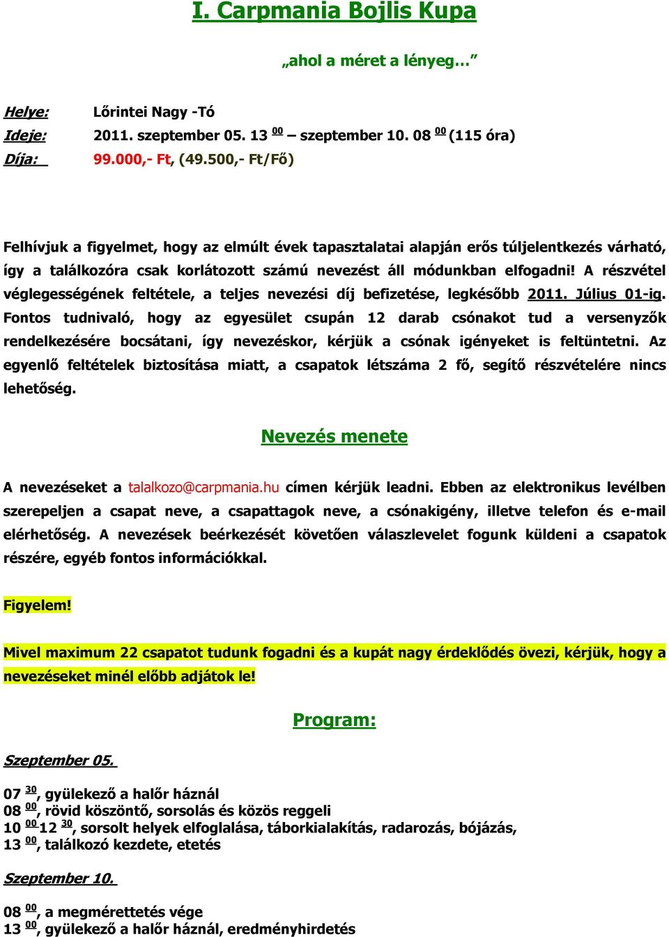 A részvétel véglegességének feltétele, a teljes nevezési díj befizetése, legkésőbb 2011. Július 01-ig.