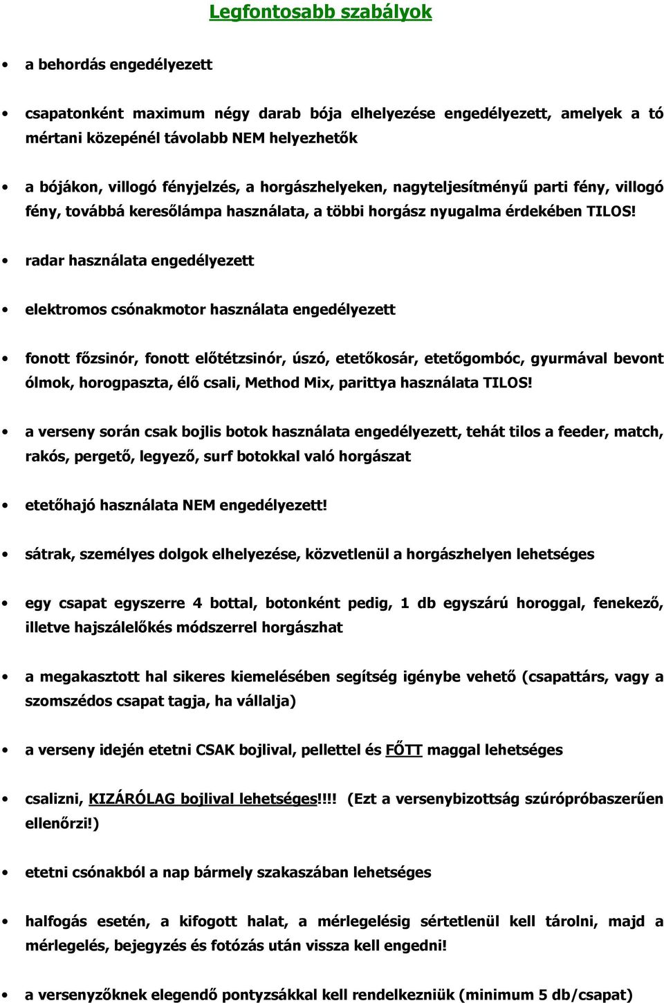 radar használata engedélyezett elektromos csónakmotor használata engedélyezett fonott főzsinór, fonott előtétzsinór, úszó, etetőkosár, etetőgombóc, gyurmával bevont ólmok, horogpaszta, élő csali,