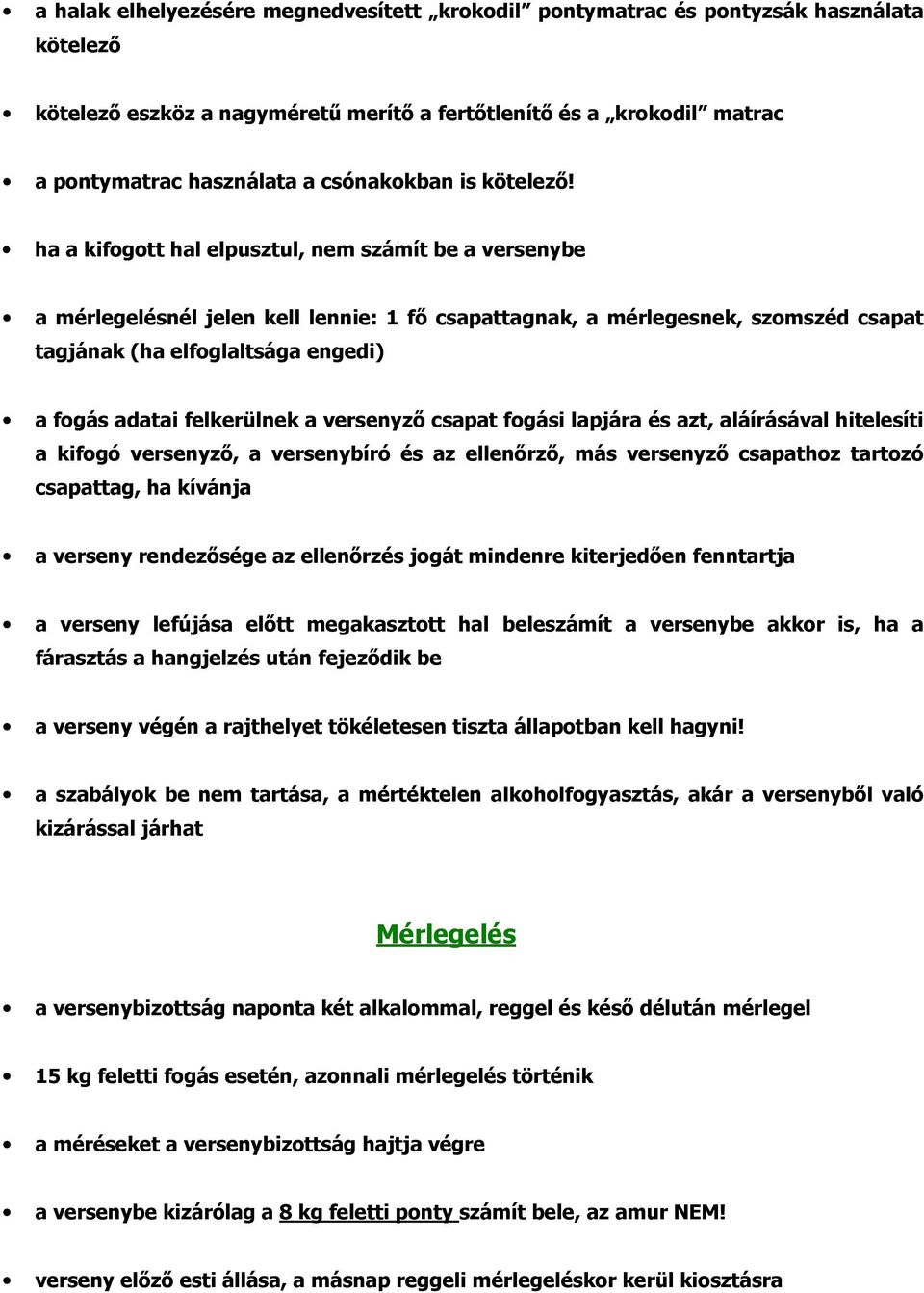 ha a kifogott hal elpusztul, nem számít be a versenybe a mérlegelésnél jelen kell lennie: 1 fő csapattagnak, a mérlegesnek, szomszéd csapat tagjának (ha elfoglaltsága engedi) a fogás adatai