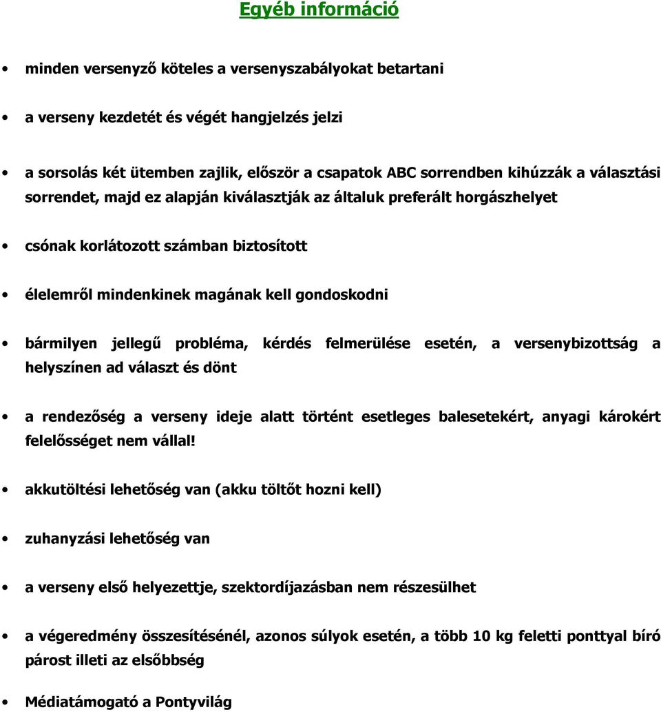kérdés felmerülése esetén, a versenybizottság a helyszínen ad választ és dönt a rendezőség a verseny ideje alatt történt esetleges balesetekért, anyagi károkért felelősséget nem vállal!