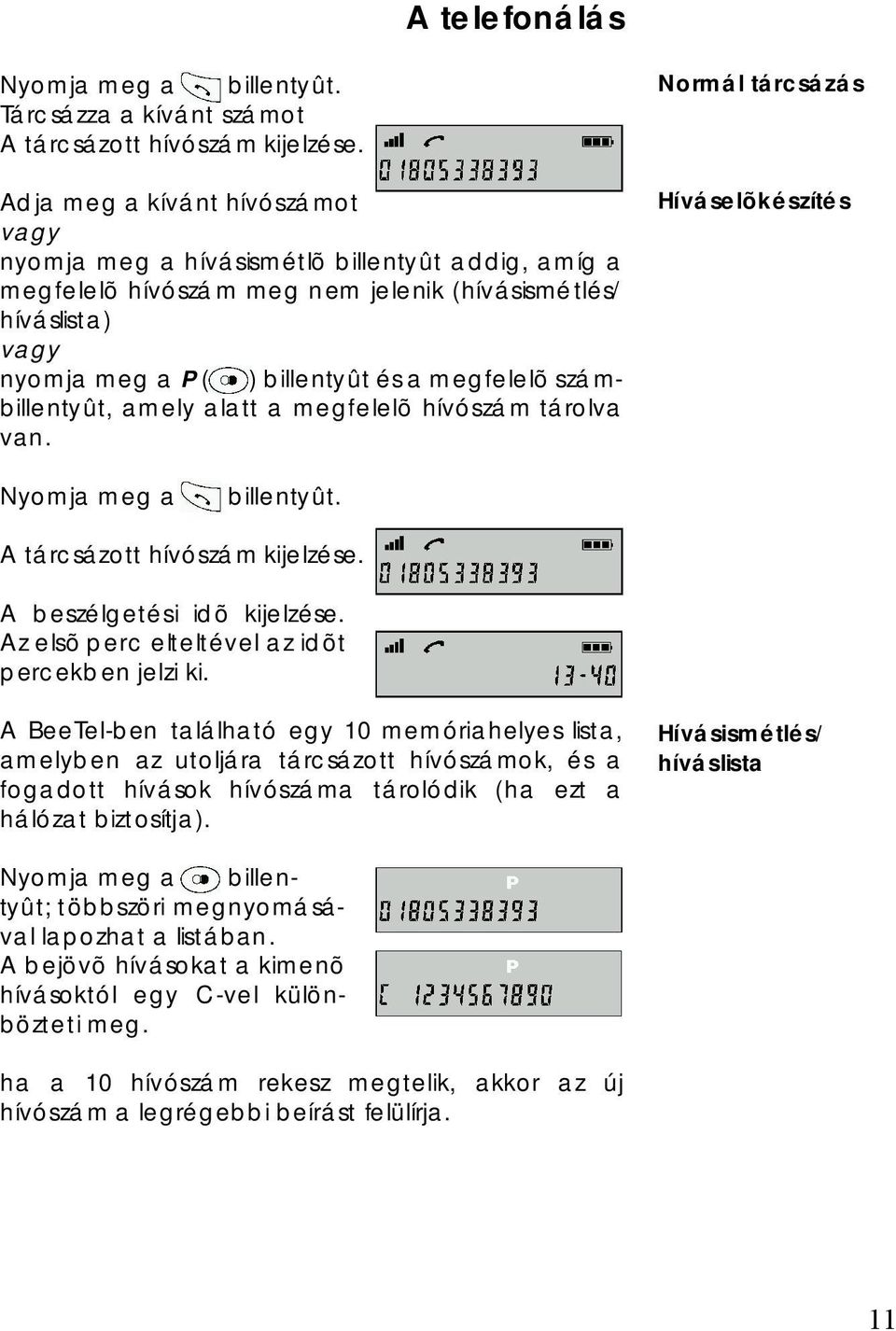 felelõ számbillentyût, amelyalatt a megfelelõ hív ószám tárolva van. Normál tárcsázás Híváselõkészítés A tárcsázott hív ószám kijelzése. A beszélgetési idõ kijelzése.