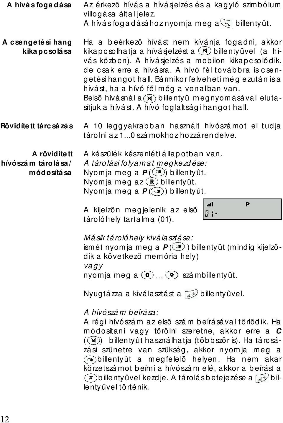 A hív ásjelzés a mobilon kikapcsolódik, de csak erre a hív ásra. A hív ó fél tov ábbra is csengetési hangot hall. Bármikor felveheti még ezután is a hív ást, ha a hív ó fél még a vonalban van.