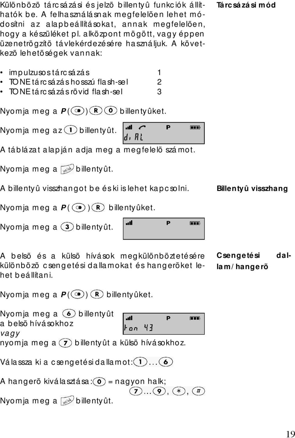 A következõ lehetõségek v annak: Tárcsázási m ód impu lzusos tárcsázás 1 TONE tárcsázás hosszú flash-sel 2 TONE tárcsázás rövid flash-sel 3 P ( ) billentyûket.
