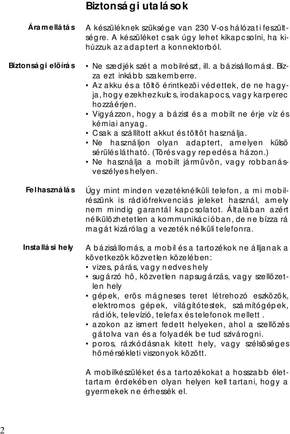 Az akku és a töltõ érintkezõi védettek, de ne hagyja, hog yezekhez ku lcs, irodakapocs, v ag ykarperec hozzáérjen. Vigyázzon, hog ya bázist és a mobilt ne érje víz és kémiai anyag.