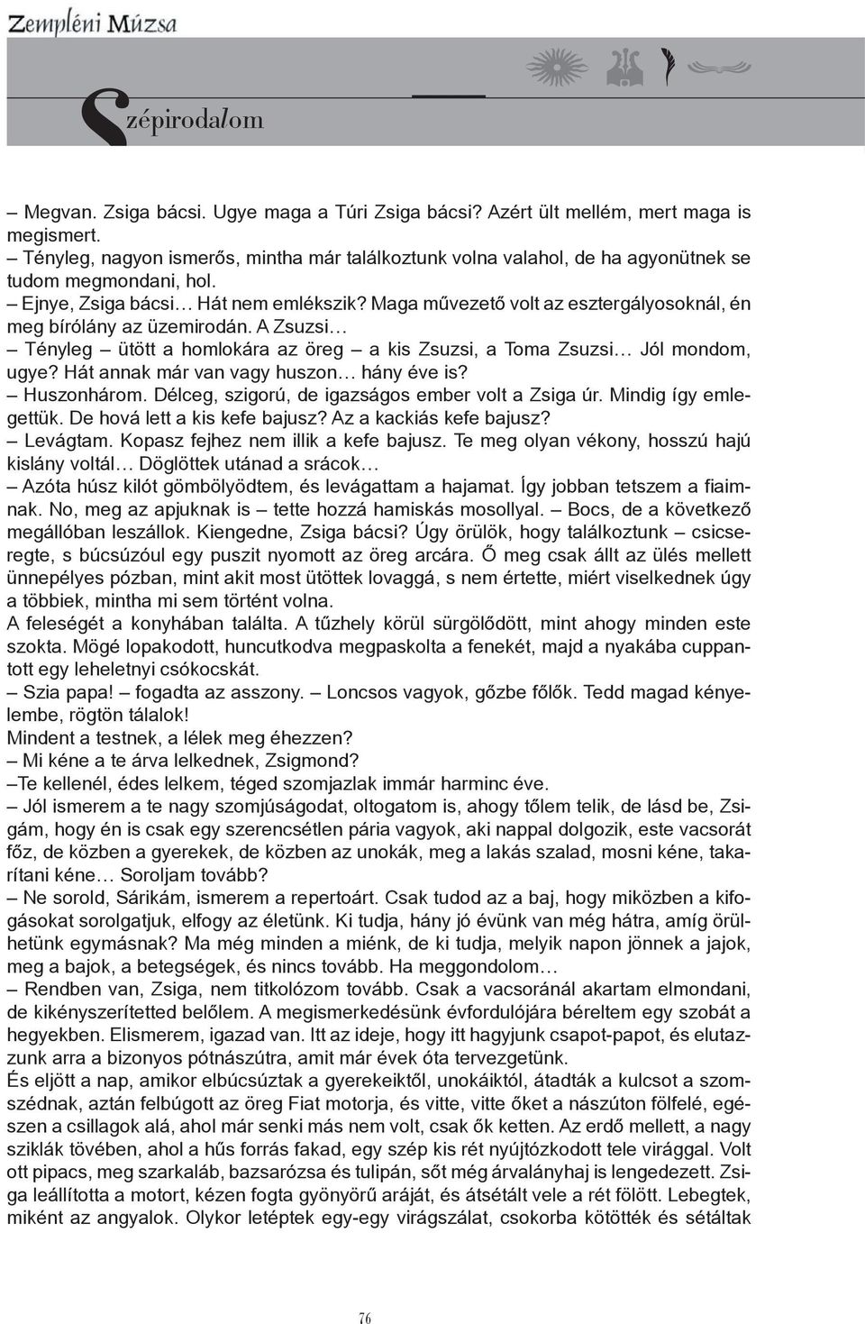 Hát annak már van vagy huszon hány éve is? Huszonhárom. Délceg, szigorú, de igazságos ember volt a Zsiga úr. Mindig így emlegettük. De hová lett a kis kefe bajusz? Az a kackiás kefe bajusz? Levágtam.