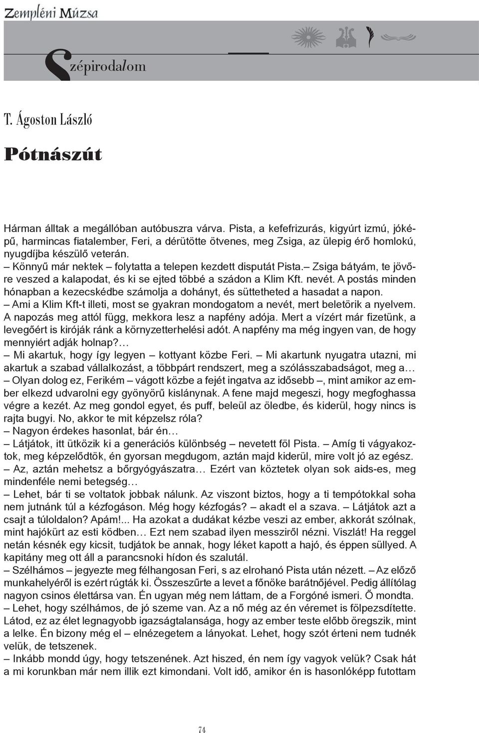 Könnyű már nektek folytatta a telepen kezdett disputát Pista. Zsiga bátyám, te jövőre veszed a kalapodat, és ki se ejted többé a szádon a Klim Kft. nevét.