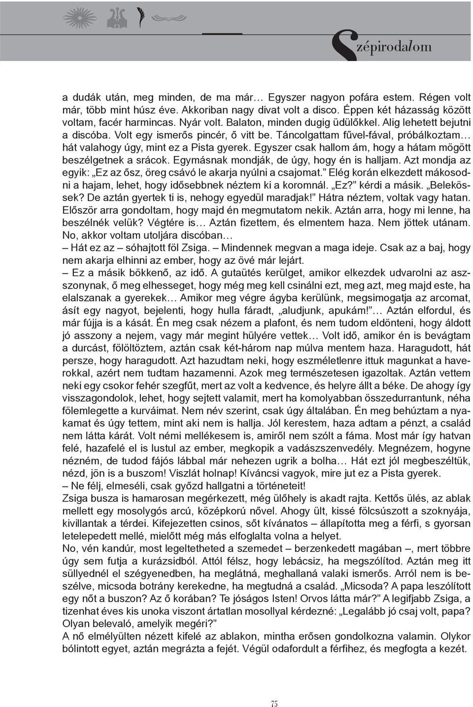 Egyszer csak hallom ám, hogy a hátam mögött beszélgetnek a srácok. Egymásnak mondják, de úgy, hogy én is halljam. Azt mondja az egyik: Ez az ősz, öreg csávó le akarja nyúlni a csajomat.