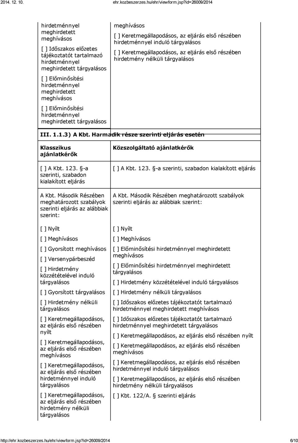 Második Részében meghatározott szabályok szerinti eljárás az alábbiak szerint: [ ] Nyílt [ ] Meghívásos [ ] Gyorsított [ ] Versenypárbeszéd [ ] Hirdetmény közzétételével induló [ ] Gyorsított [ ]