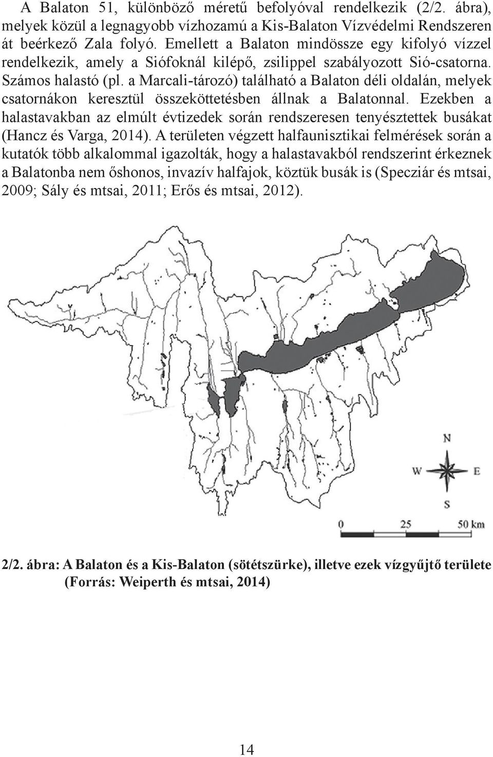 a Marcali-tározó) található a Balaton déli oldalán, melyek csatornákon keresztül összeköttetésben állnak a Balatonnal.