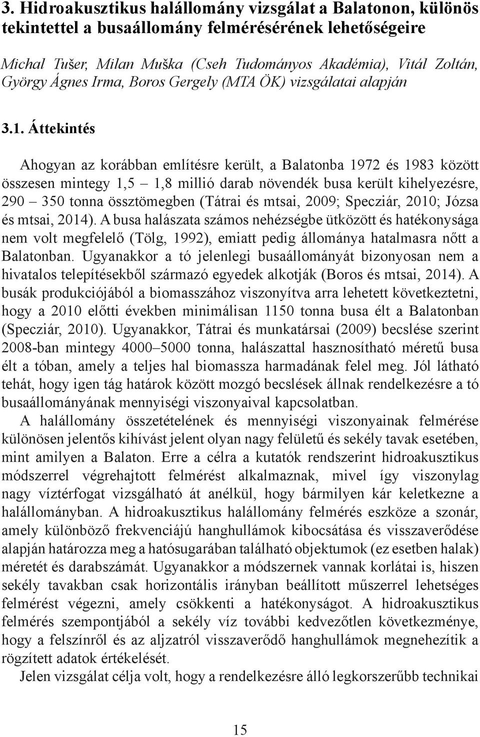 Áttekintés Ahogyan az korábban említésre került, a Balatonba 1972 és 1983 között összesen mintegy 1,5 1,8 millió darab növendék busa került kihelyezésre, 290 350 tonna össztömegben (Tátrai és mtsai,