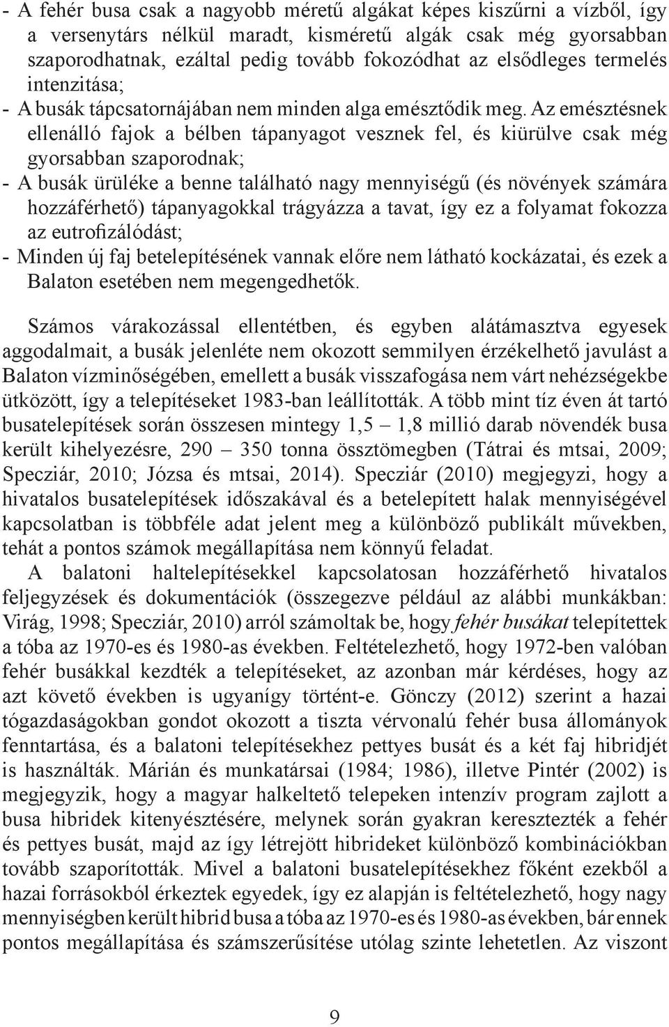 Az emésztésnek ellenálló fajok a bélben tápanyagot vesznek fel, és kiürülve csak még gyorsabban szaporodnak; - A busák ürüléke a benne található nagy mennyiségű (és növények számára hozzáférhető)