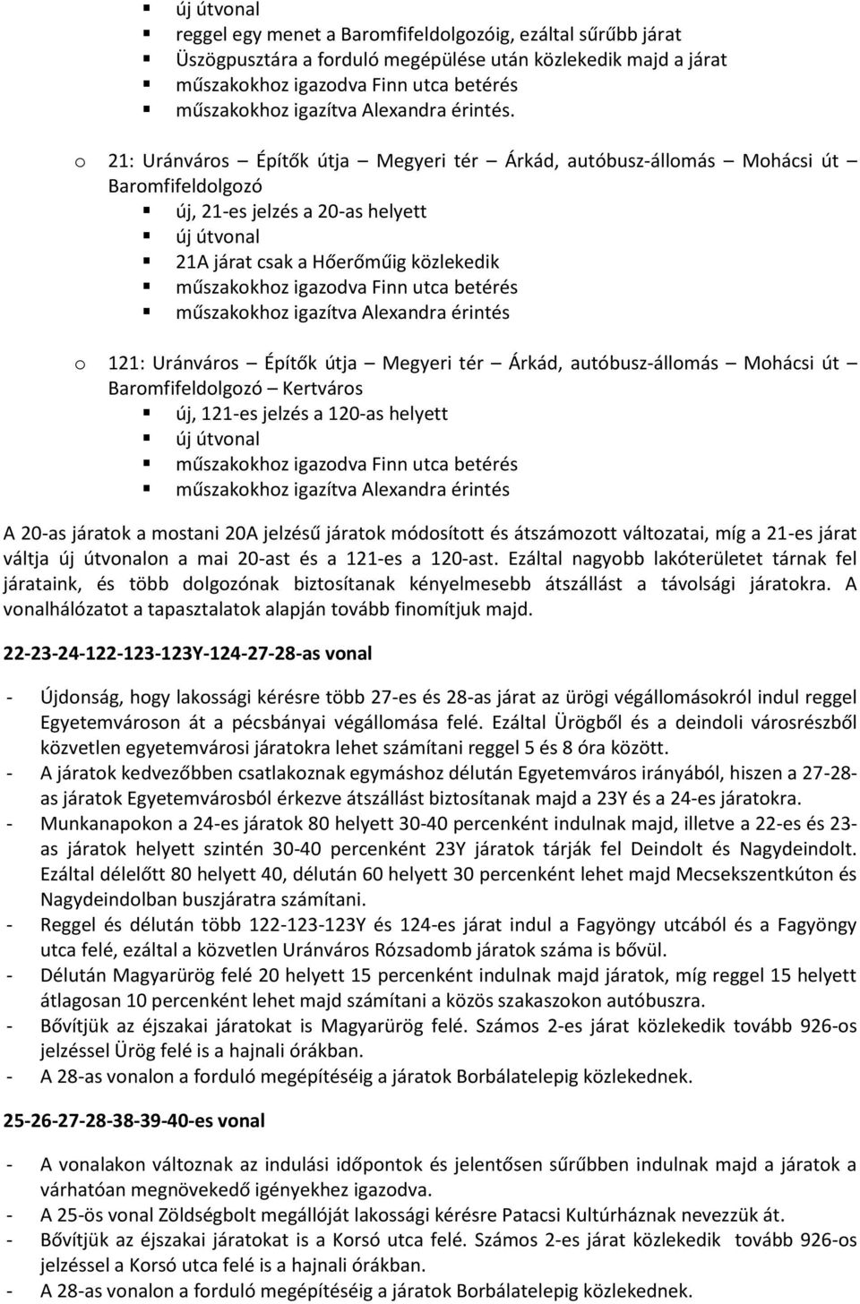 Alexandra érintés o 121: Uránváros Építők útja Megyeri tér Árkád, autóbusz-állomás Mohácsi út Baromfifeldolgozó Kertváros új, 121-es jelzés a 120-as helyett új útvonal műszakokhoz igazítva Alexandra