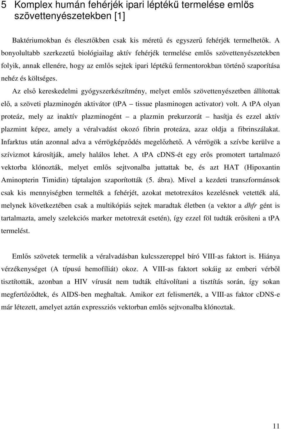 költséges. Az első kereskedelmi gyógyszerkészítmény, melyet emlős szövettenyészetben állítottak elő, a szöveti plazminogén aktivátor (tpa tissue plasminogen activator) volt.