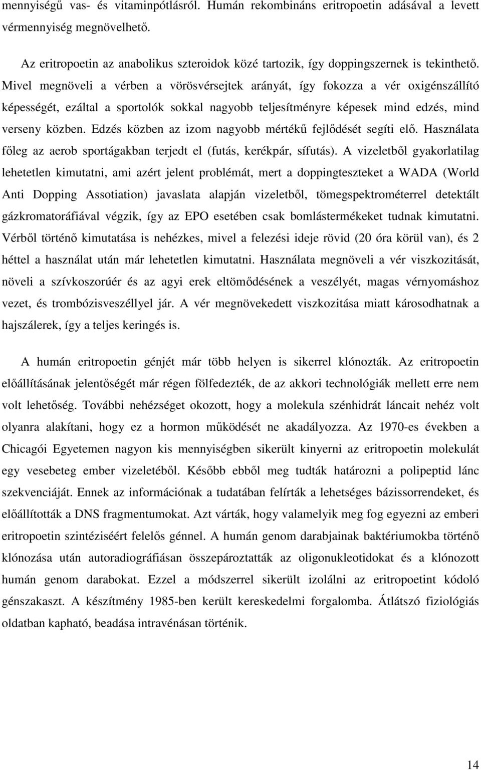 Mivel megnöveli a vérben a vörösvérsejtek arányát, így fokozza a vér oxigénszállító képességét, ezáltal a sportolók sokkal nagyobb teljesítményre képesek mind edzés, mind verseny közben.