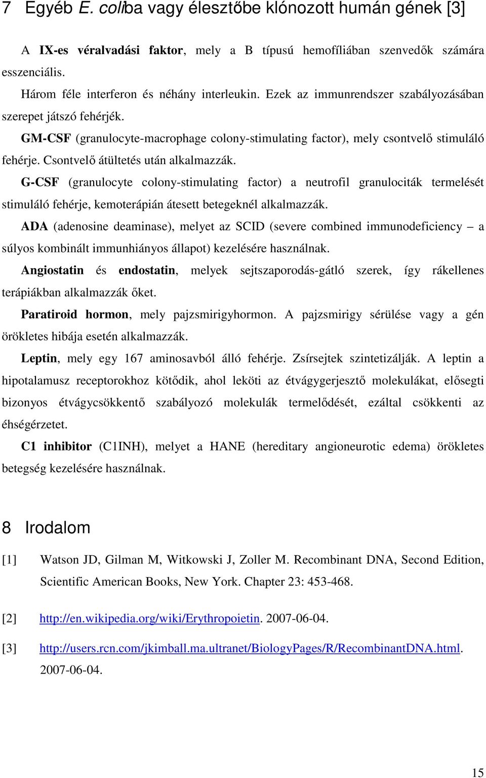 G-CSF (granulocyte colony-stimulating factor) a neutrofil granulociták termelését stimuláló fehérje, kemoterápián átesett betegeknél alkalmazzák.