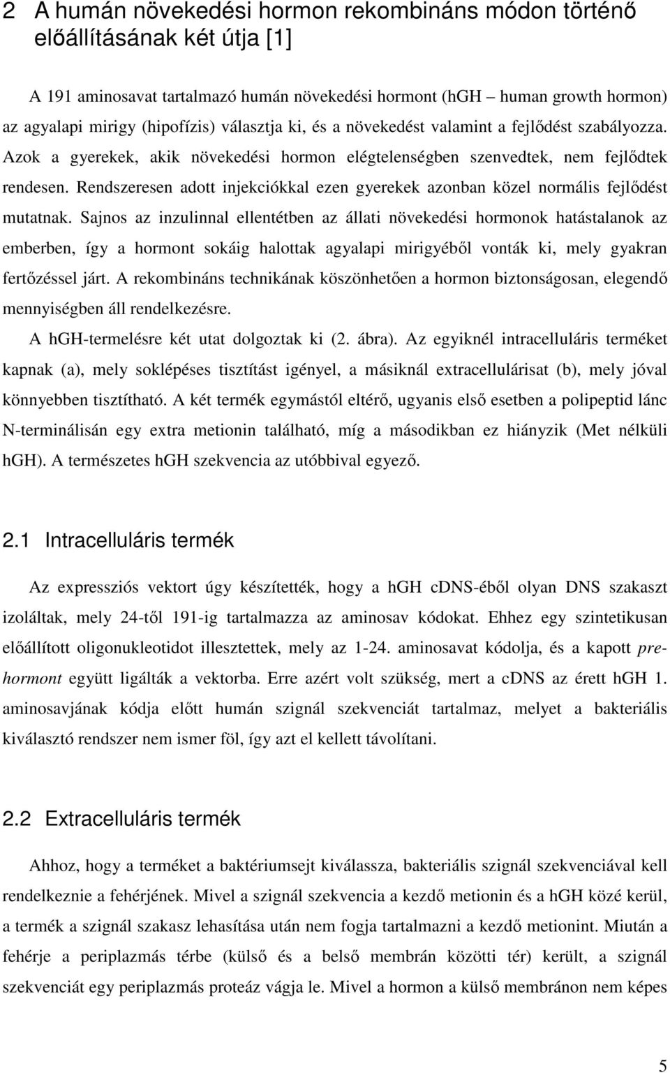 Rendszeresen adott injekciókkal ezen gyerekek azonban közel normális fejlődést mutatnak.