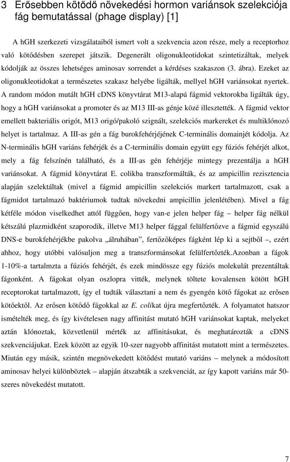 Ezeket az oligonukleotidokat a természetes szakasz helyébe ligálták, mellyel hgh variánsokat nyertek.