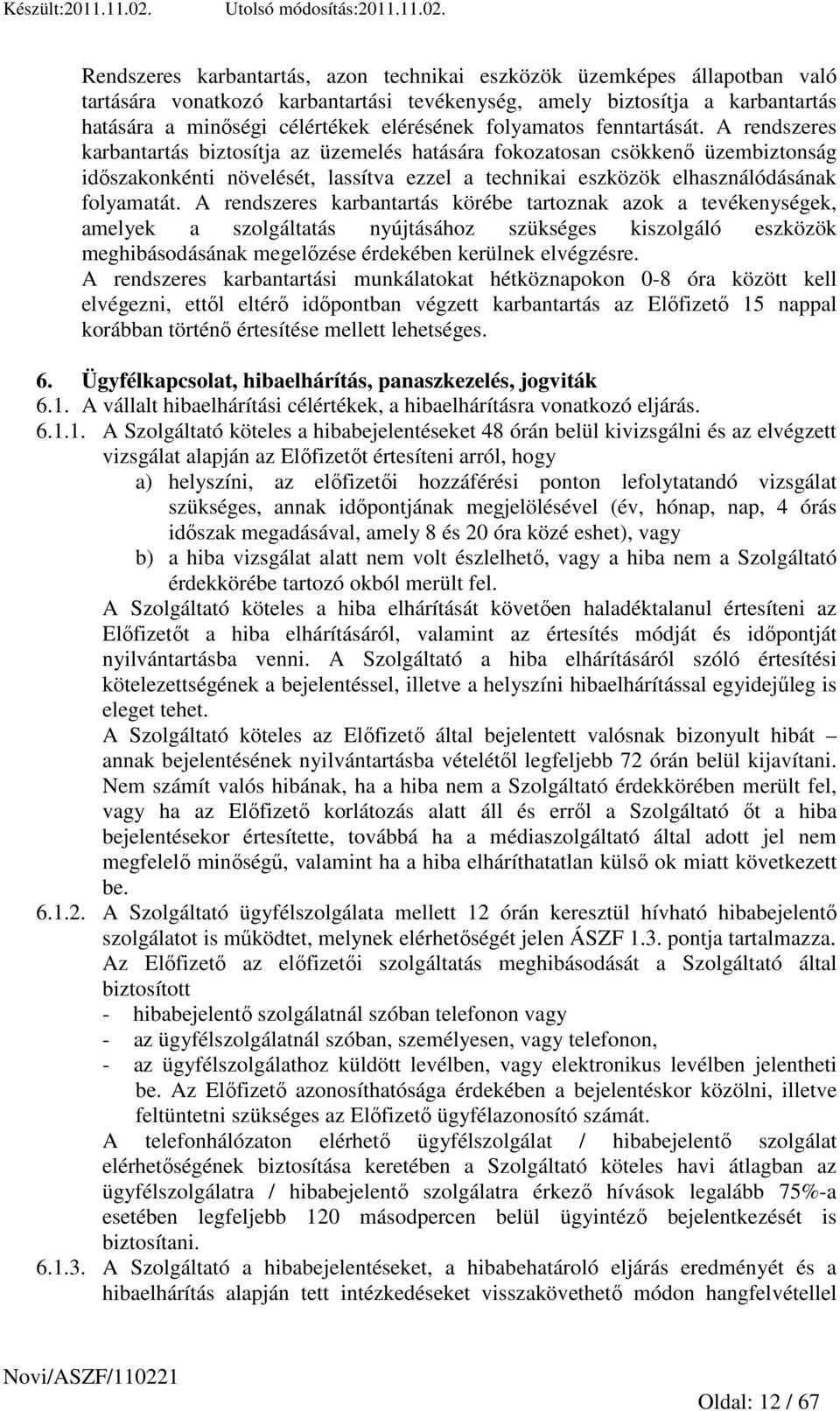 A rendszeres karbantartás biztosítja az üzemelés hatására fokozatosan csökkenı üzembiztonság idıszakonkénti növelését, lassítva ezzel a technikai eszközök elhasználódásának folyamatát.