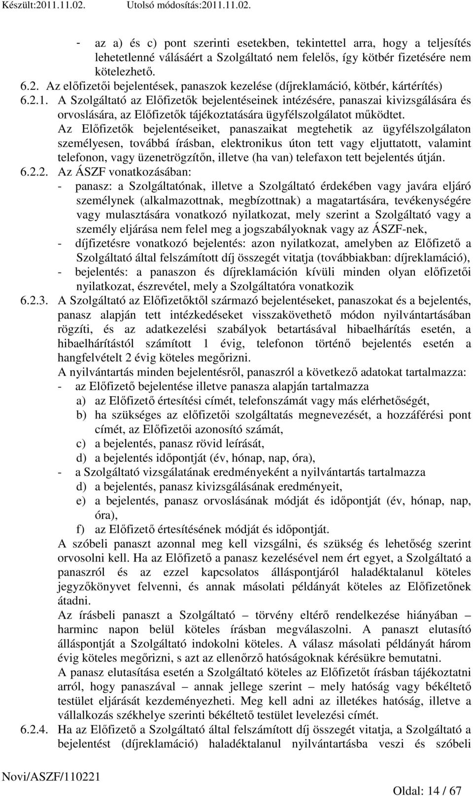 A Szolgáltató az Elıfizetık bejelentéseinek intézésére, panaszai kivizsgálására és orvoslására, az Elıfizetık tájékoztatására ügyfélszolgálatot mőködtet.