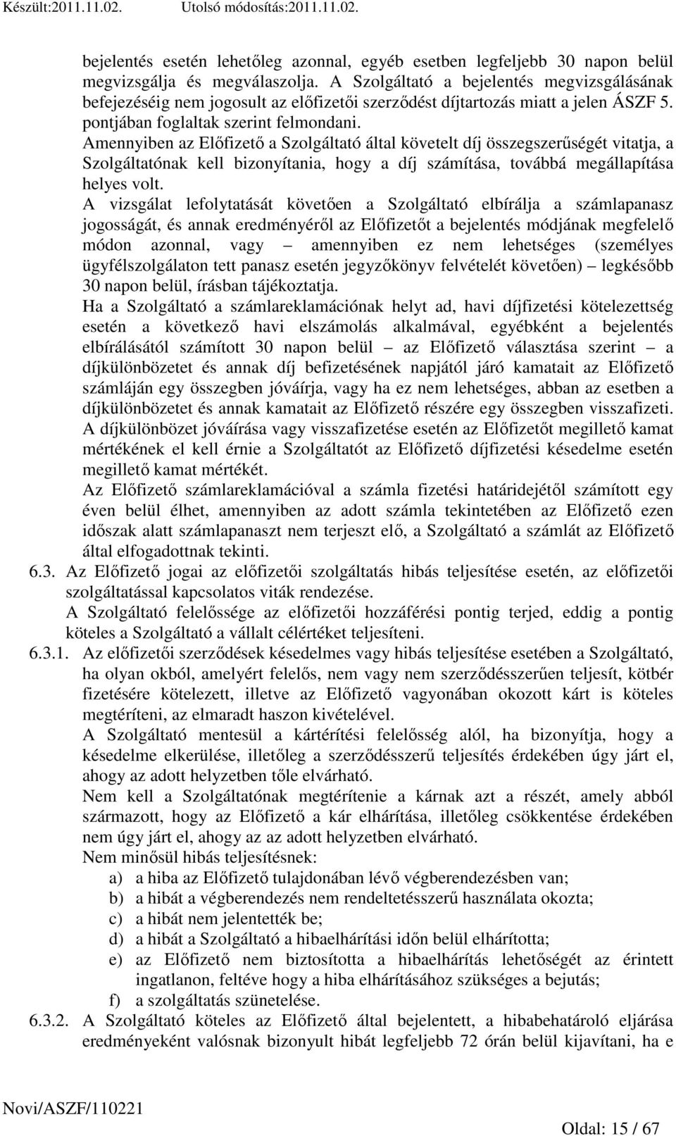 Amennyiben az Elıfizetı a Szolgáltató által követelt díj összegszerőségét vitatja, a Szolgáltatónak kell bizonyítania, hogy a díj számítása, továbbá megállapítása helyes volt.