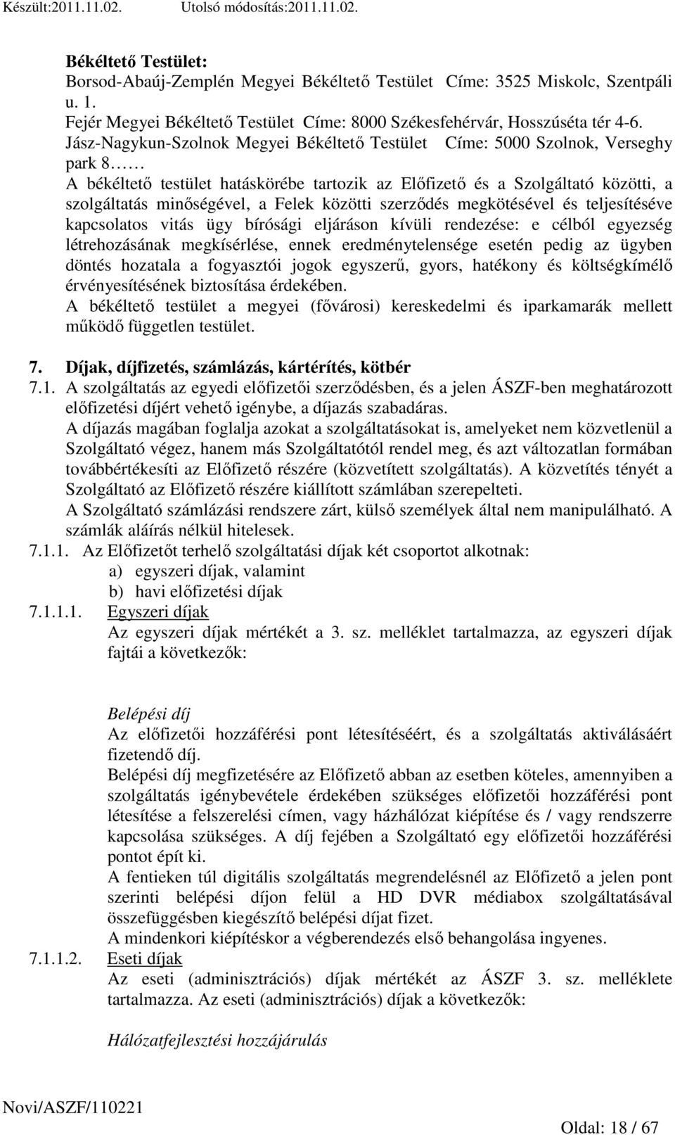 közötti szerzıdés megkötésével és teljesítéséve kapcsolatos vitás ügy bírósági eljáráson kívüli rendezése: e célból egyezség létrehozásának megkísérlése, ennek eredménytelensége esetén pedig az