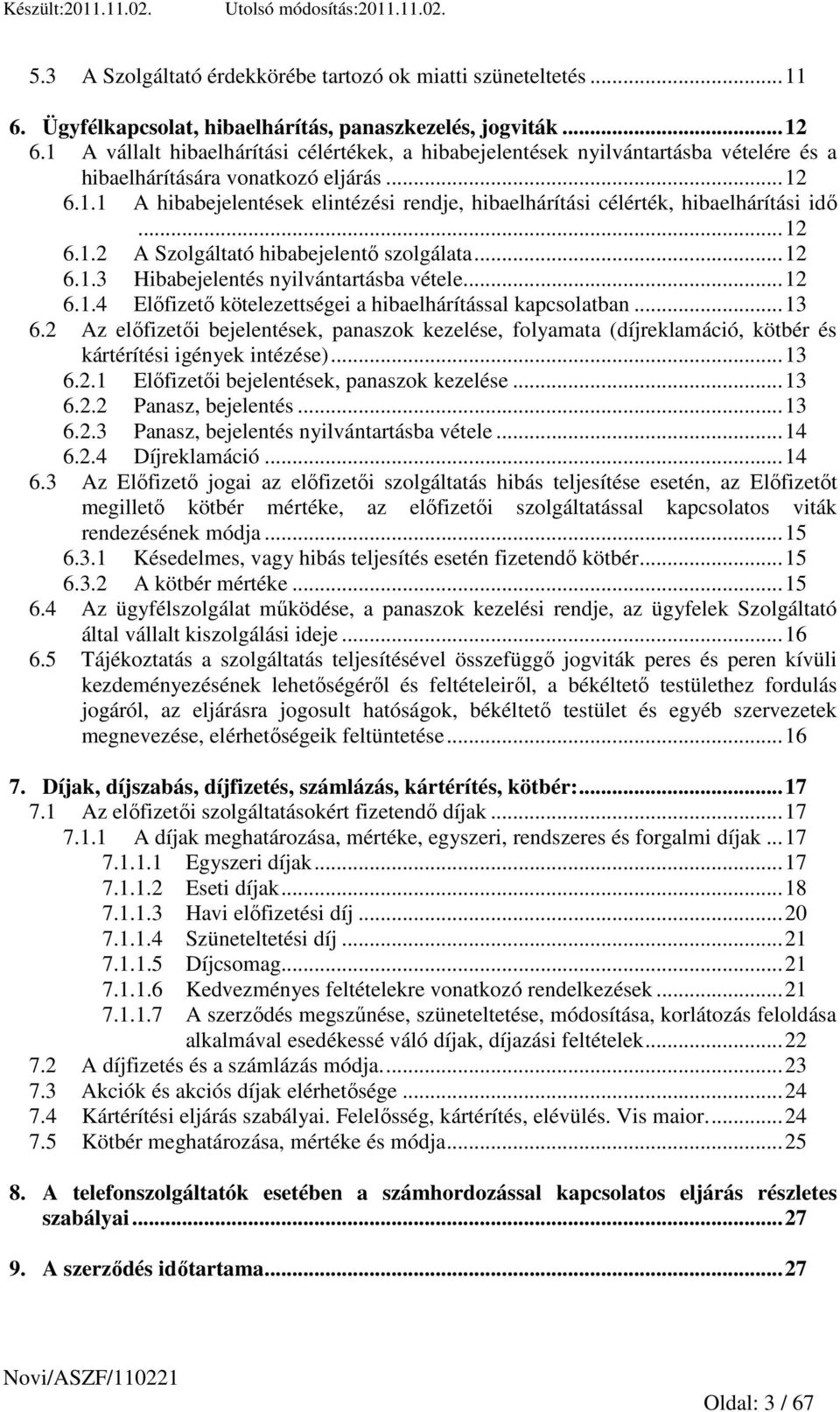 .. 12 6.1.2 A Szolgáltató hibabejelentı szolgálata... 12 6.1.3 Hibabejelentés nyilvántartásba vétele... 12 6.1.4 Elıfizetı kötelezettségei a hibaelhárítással kapcsolatban... 13 6.