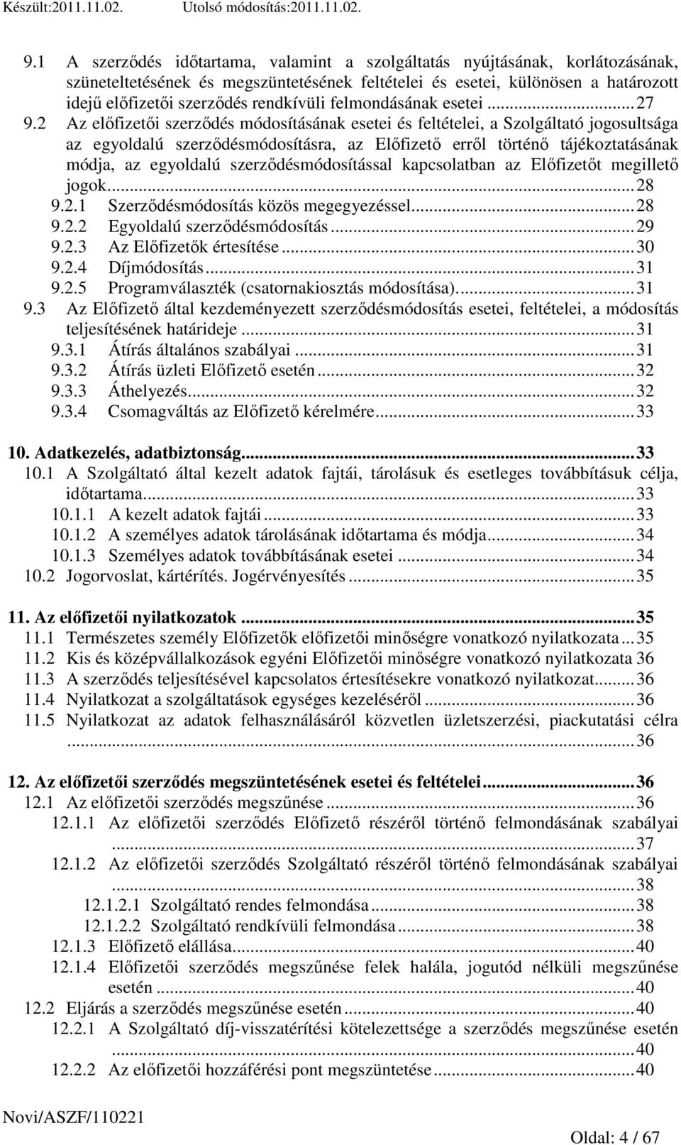 2 Az elıfizetıi szerzıdés módosításának esetei és feltételei, a Szolgáltató jogosultsága az egyoldalú szerzıdésmódosításra, az Elıfizetı errıl történı tájékoztatásának módja, az egyoldalú